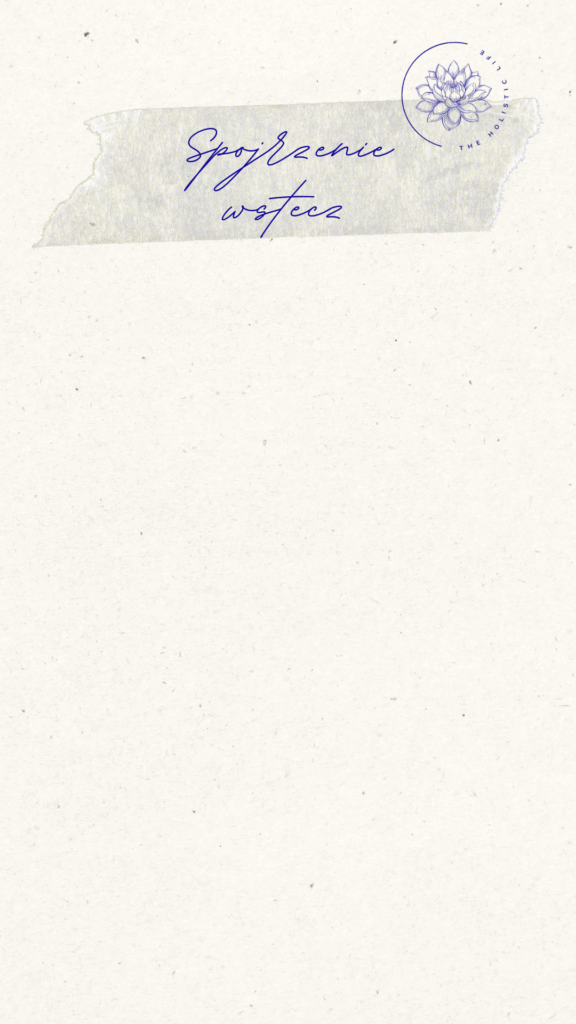 spojrzenie wstecz narzędzie rozwojowe co mam zamiast czego mi brakuje droga zmiany decyzje